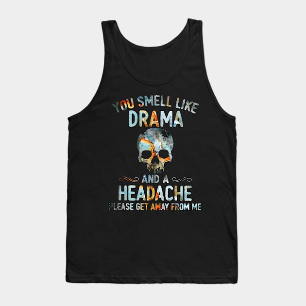 Skull You Smell Like Drama And A Headache Please Get Away From Me Shirt Tank Top by Alana Clothing